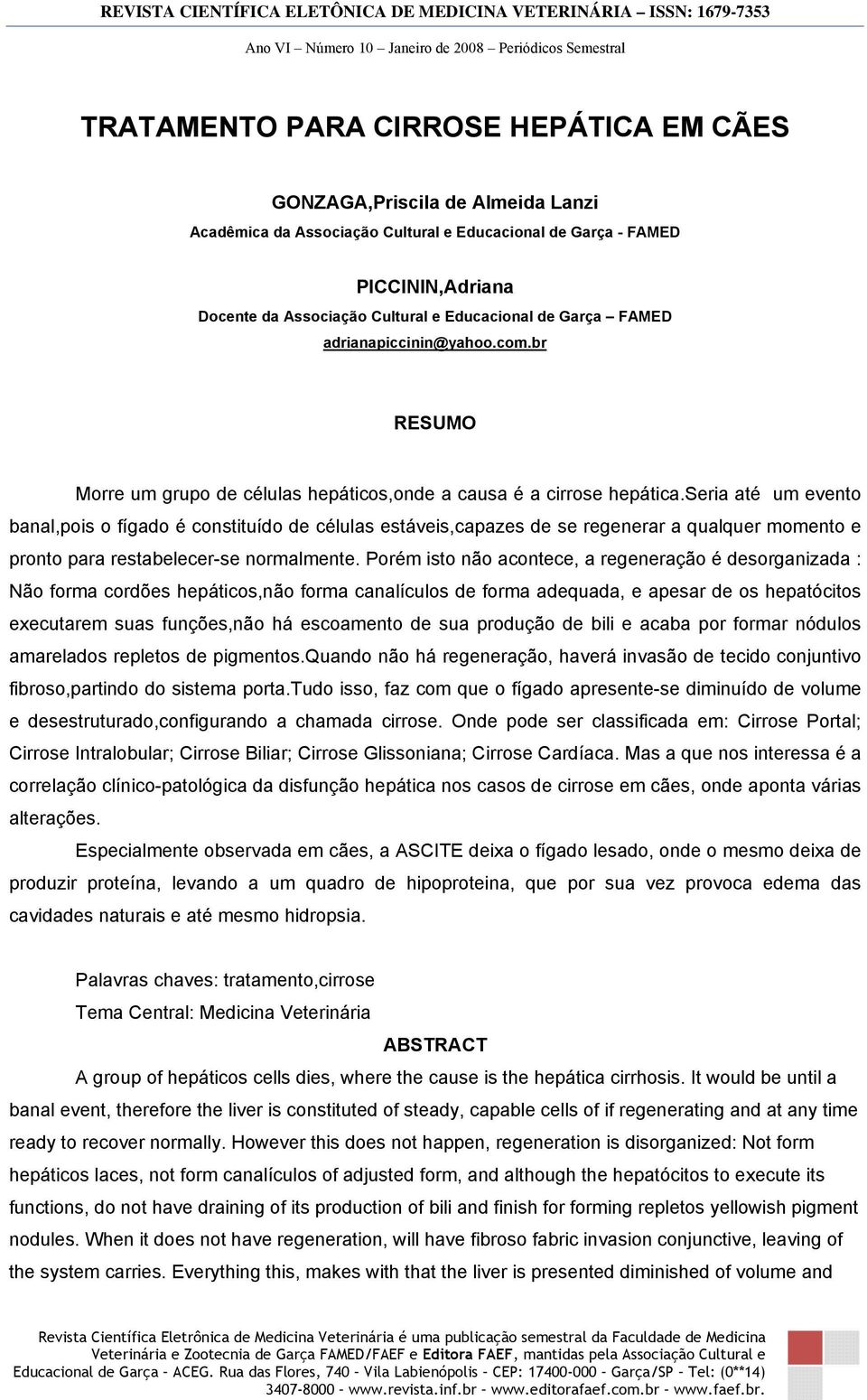 seria até um evento banal,pois o fígado é constituído de células estáveis,capazes de se regenerar a qualquer momento e pronto para restabelecer-se normalmente.