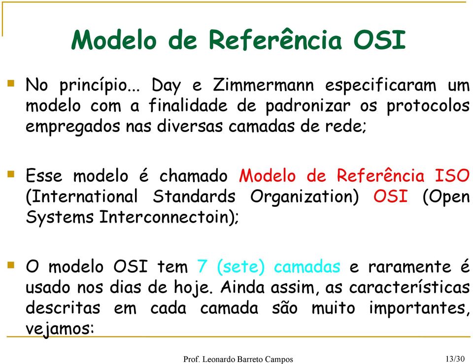 camadas de rede; Esse modelo é chamado Modelo de Referência ISO (International Standards Organization) OSI (Open