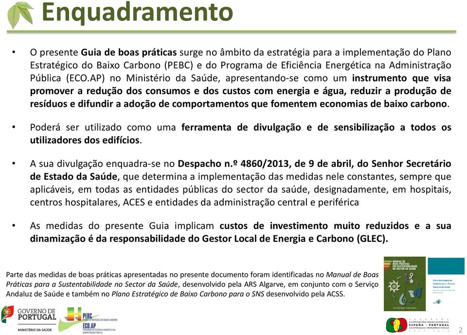 AP) no Ministério da Saúde, apresentando-se como um instrumento que visa promover a redução dos consumos e dos custos com energia e água, reduzir a produção de resíduos e difundir a adoção de