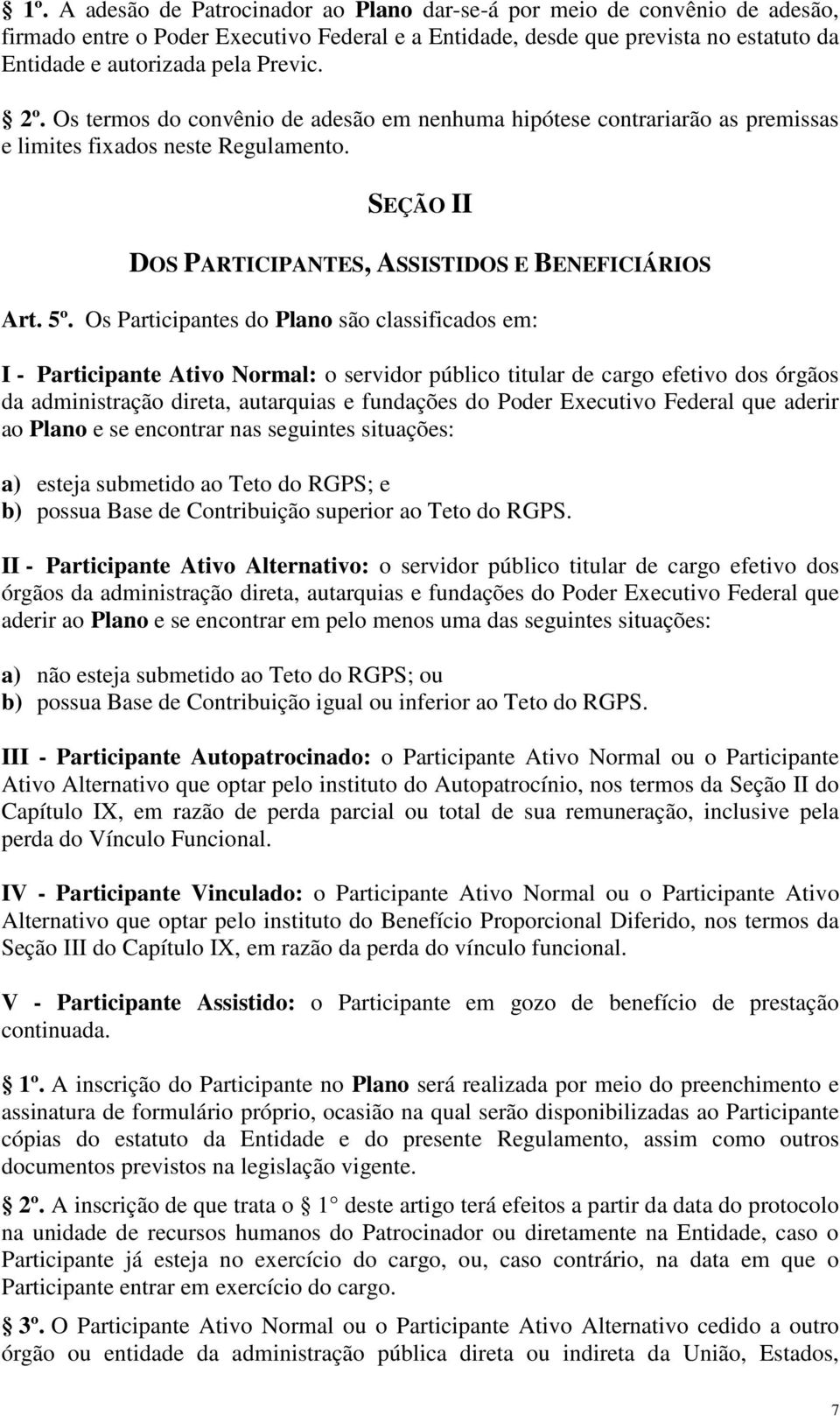 Os Participantes do Plano são classificados em: I - Participante Ativo Normal: o servidor público titular de cargo efetivo dos órgãos da administração direta, autarquias e fundações do Poder