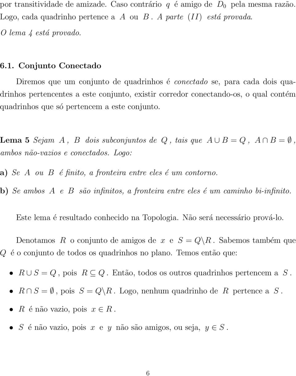 pertencem a este conjunto. Lema 5 Sejam A, B dois subconjuntos de Q, tais que A B = Q, A B =, ambos não-vazios e conectados. Logo: a) Se A ou B é finito, a fronteira entre eles é um contorno.