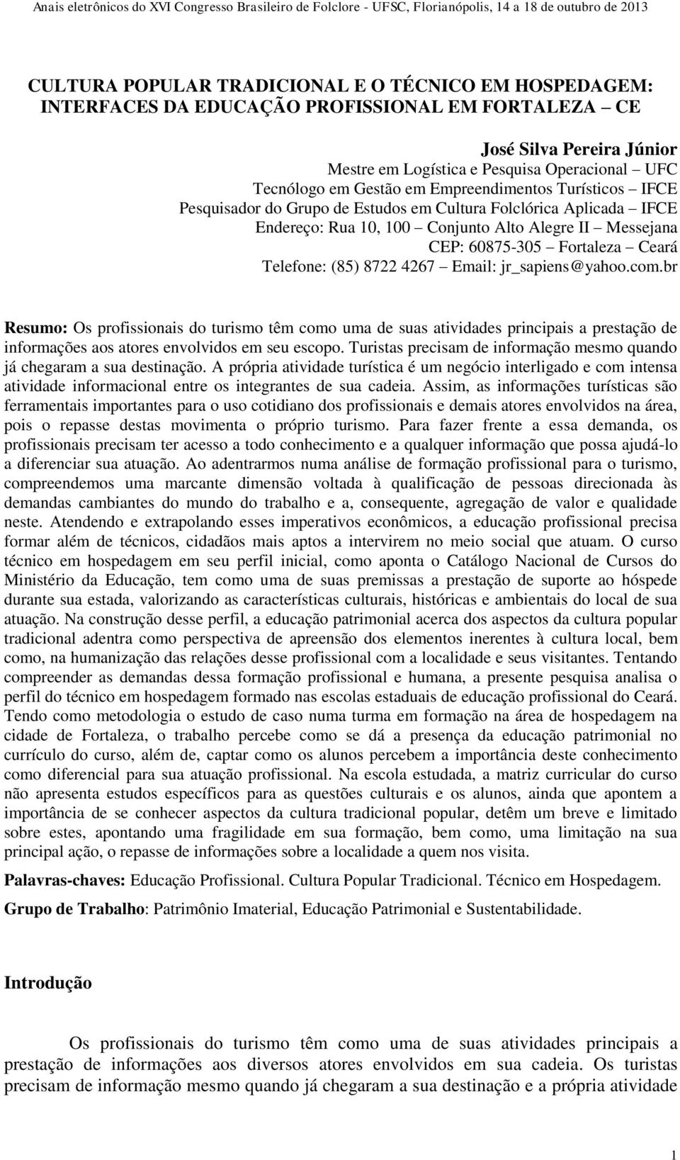 (85) 8722 4267 Email: jr_sapiens@yahoo.com.br Resumo: Os profissionais do turismo têm como uma de suas atividades principais a prestação de informações aos atores envolvidos em seu escopo.