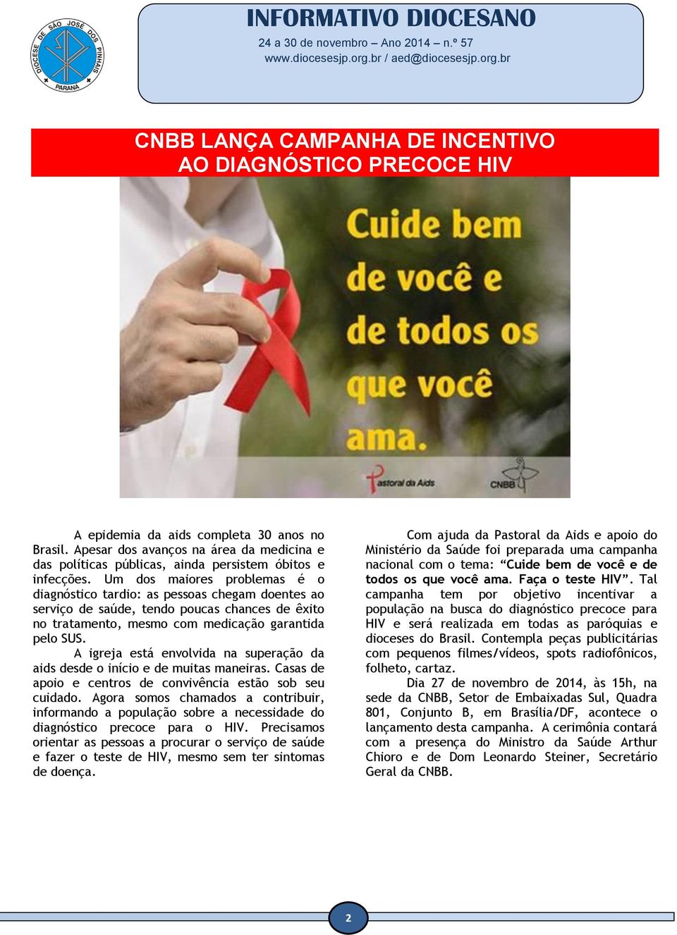 Um dos maiores problemas é o diagnóstico tardio: as pessoas chegam doentes ao serviço de saúde, tendo poucas chances de êxito no tratamento, mesmo com medicação garantida pelo SUS.