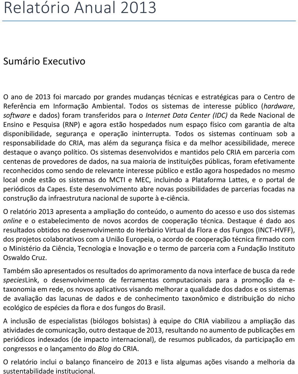 espaço físico com garantia de alta disponibilidade, segurança e operação ininterrupta.