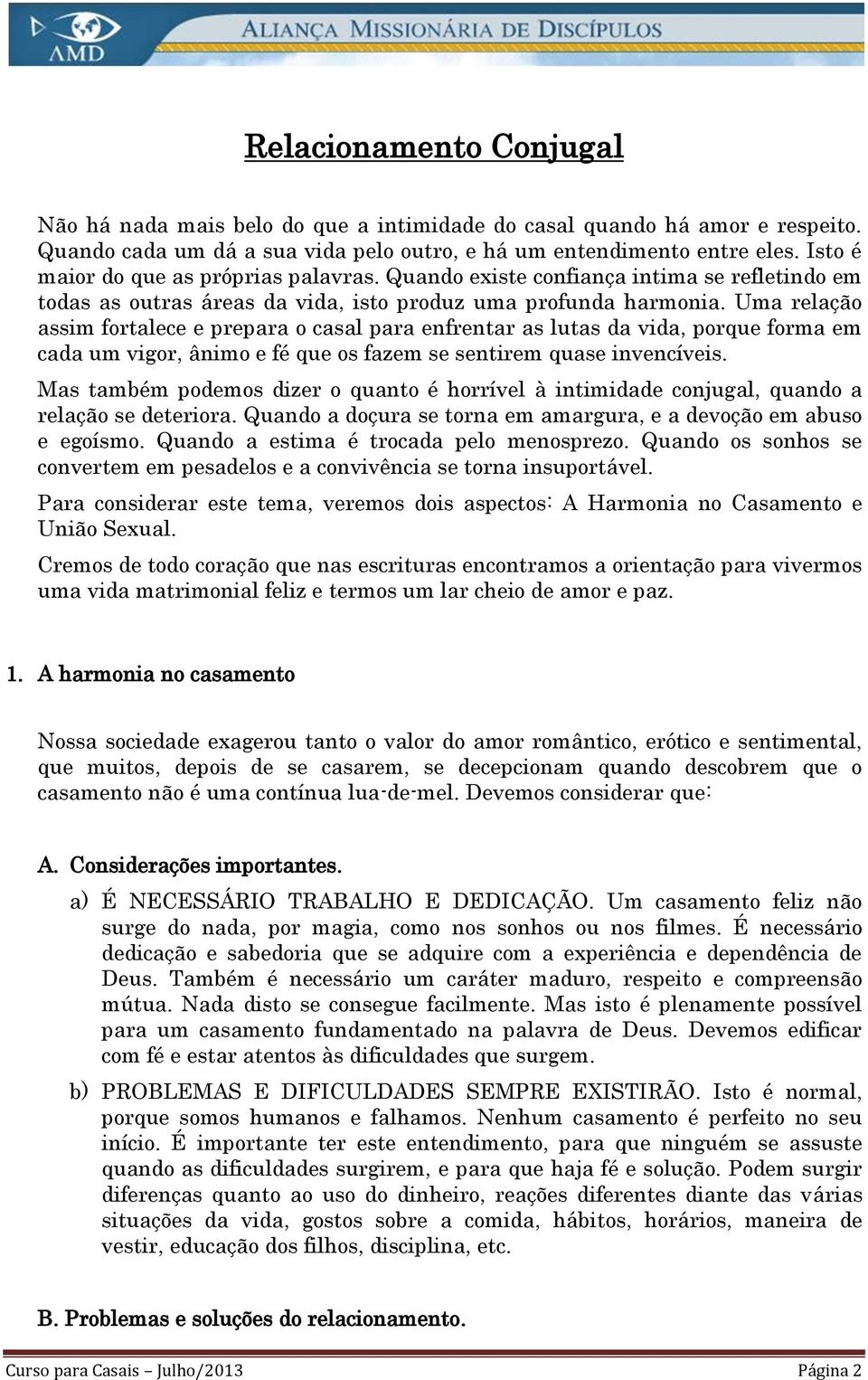 Uma relação assim fortalece e prepara o casal para enfrentar as lutas da vida, porque forma em cada um vigor, ânimo e fé que os fazem se sentirem quase invencíveis.