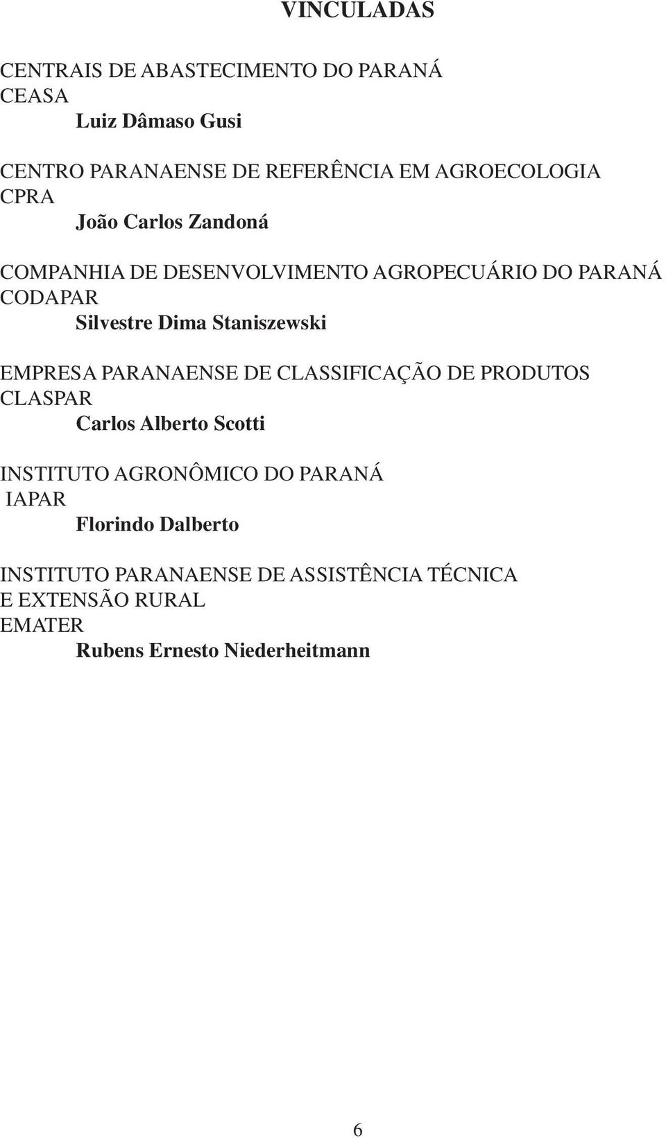 Staniszewski EMPRESA PARANAENSE DE CLASSIFICAÇÃO DE PRODUTOS CLASPAR Carlos Alberto Scotti INSTITUTO AGRONÔMICO DO