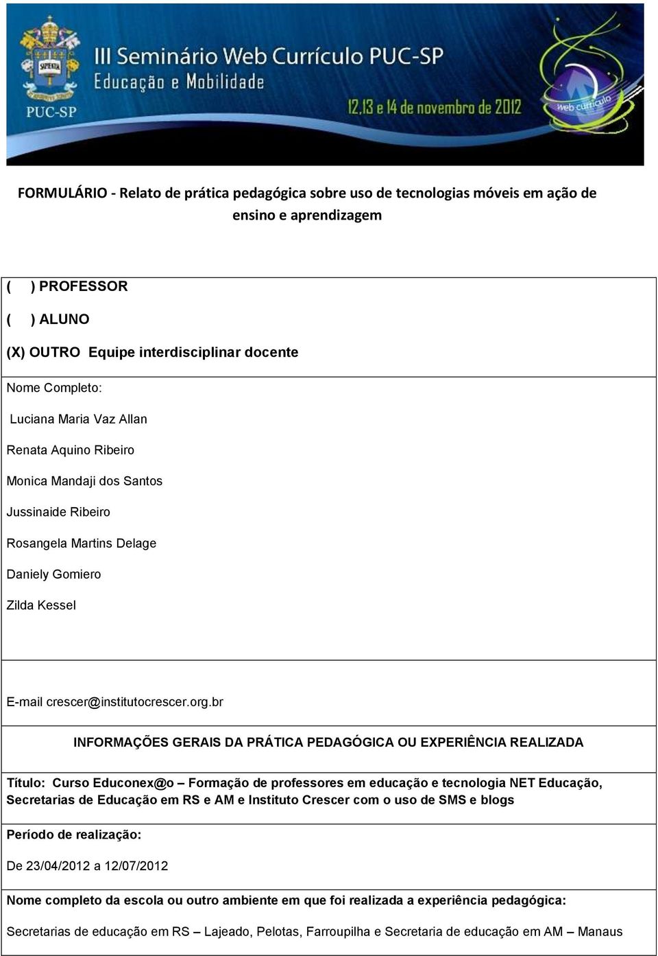 br INFORMAÇÕES GERAIS DA PRÁTICA PEDAGÓGICA OU EXPERIÊNCIA REALIZADA Título: Curso Educonex@o Formação de professores em educação e tecnologia NET Educação, Secretarias de Educação em RS e AM e