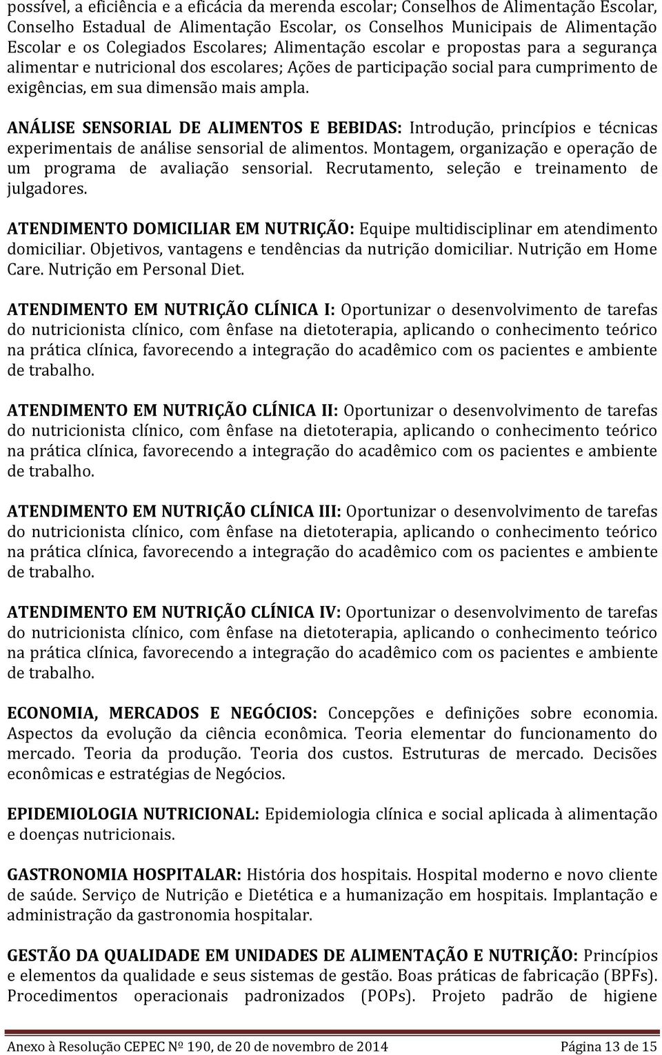 ANÁLISE SENSORIAL DE ALIMENTOS E BEBIDAS: Introdução, princípios e técnicas experimentais de análise sensorial de alimentos. Montagem, organização e operação de um programa de avaliação sensorial.