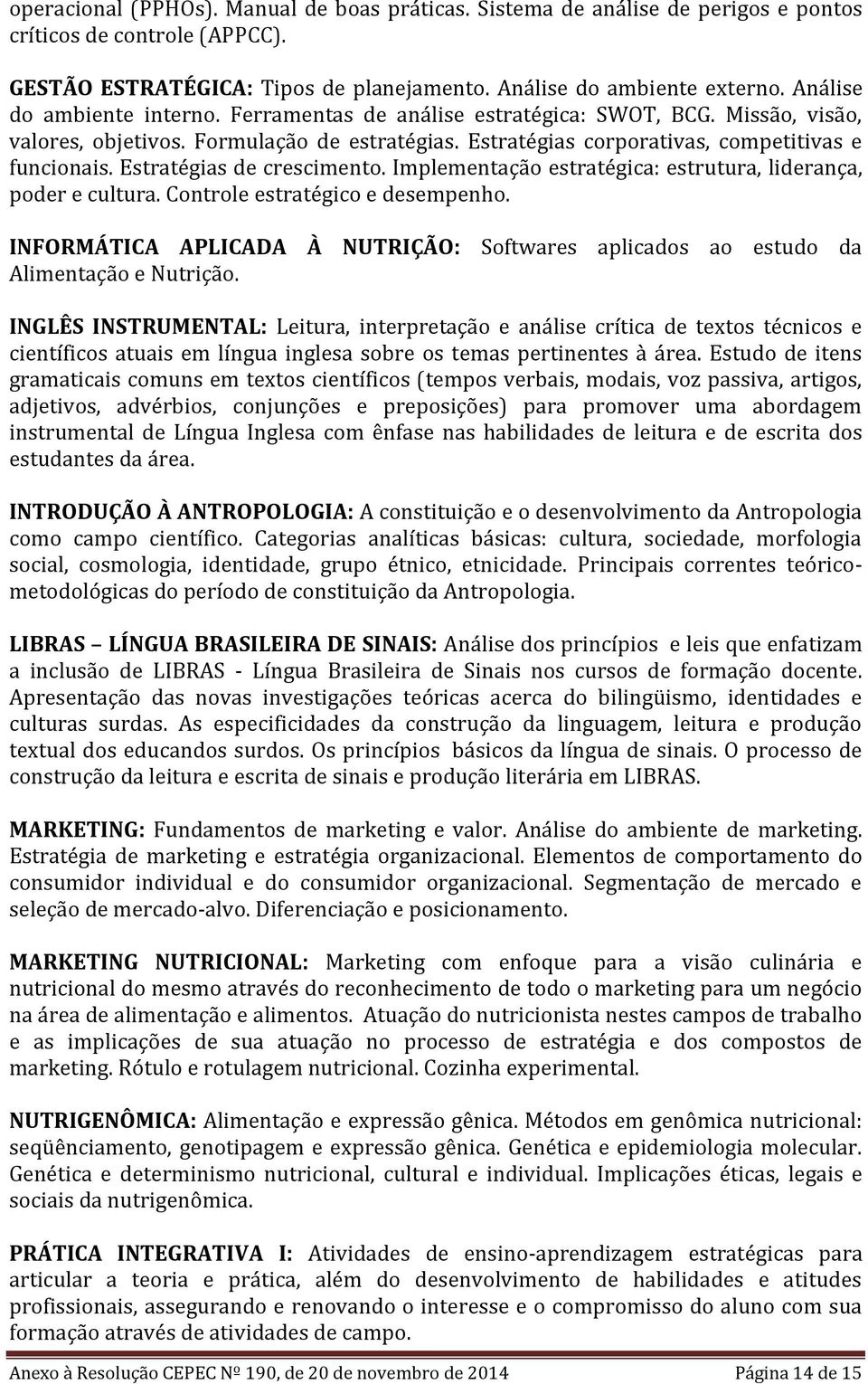 Estratégias de crescimento. Implementação estratégica: estrutura, liderança, poder e cultura. Controle estratégico e desempenho.