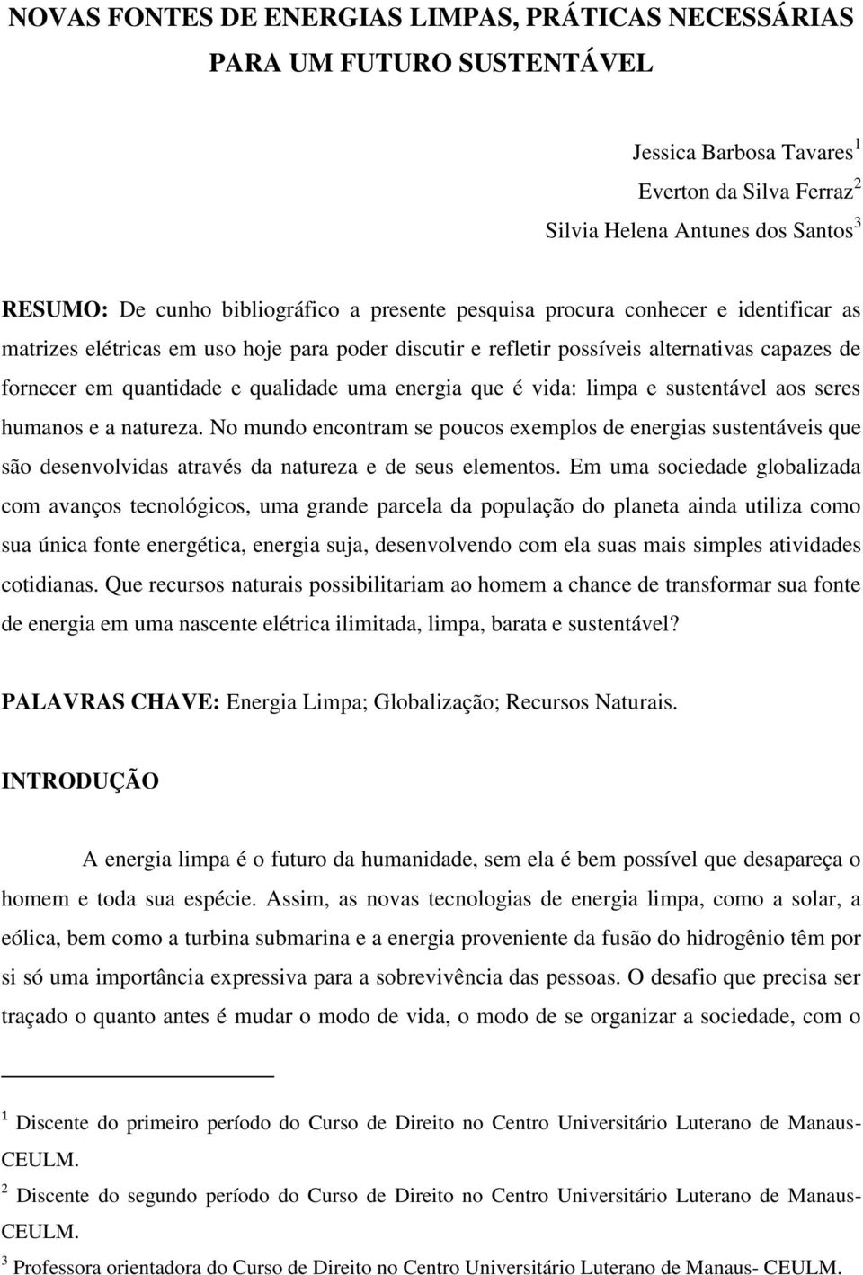 que é vida: limpa e sustentável aos seres humanos e a natureza. No mundo encontram se poucos exemplos de energias sustentáveis que são desenvolvidas através da natureza e de seus elementos.