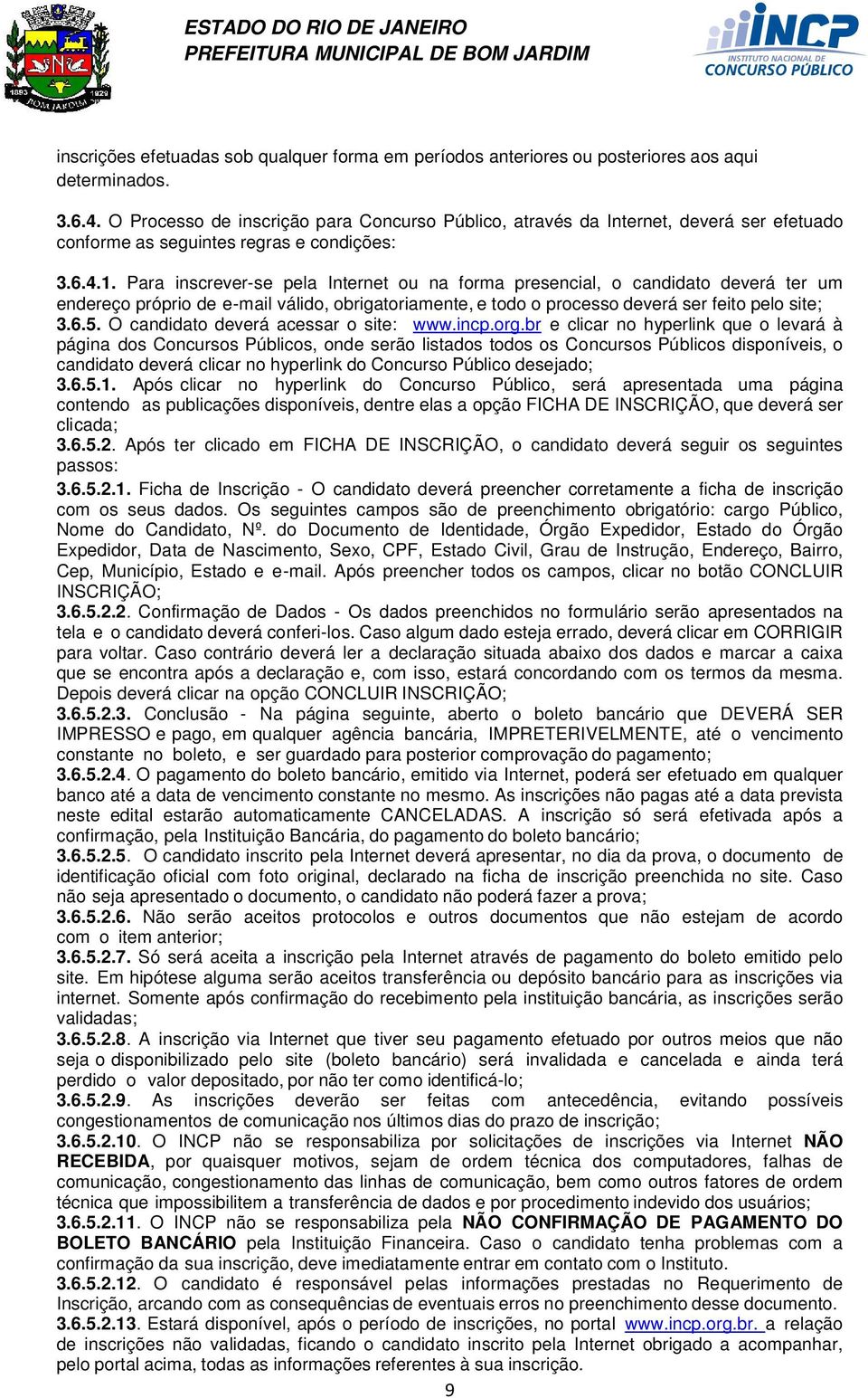 Para inscrever-se pela Internet ou na forma presencial, o candidato deverá ter um endereço próprio de e-mail válido, obrigatoriamente, e todo o processo deverá ser feito pelo site; 3.6.5.