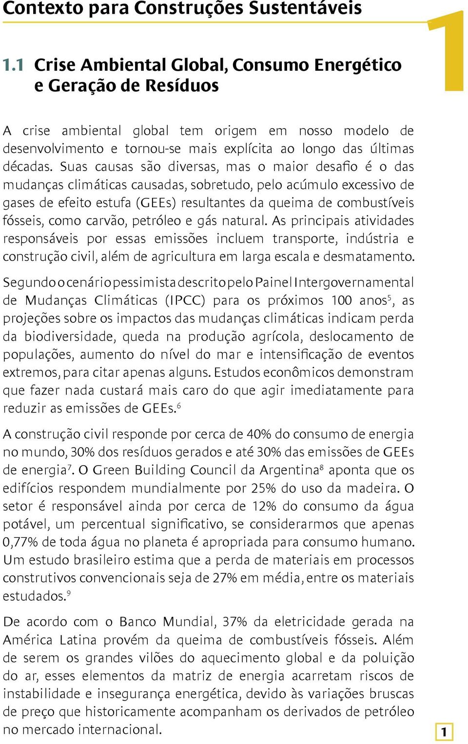 Suas causas são diversas, mas o maior desafio é o das mudanças climáticas causadas, sobretudo, pelo acúmulo excessivo de gases de efeito estufa (GEEs) resultantes da queima de combustíveis fósseis,