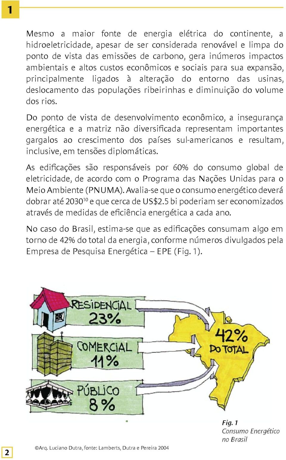 Do ponto de vista de desenvolvimento econômico, a insegurança energética e a matriz não diversificada representam importantes gargalos ao crescimento dos países sul-americanos e resultam, inclusive,