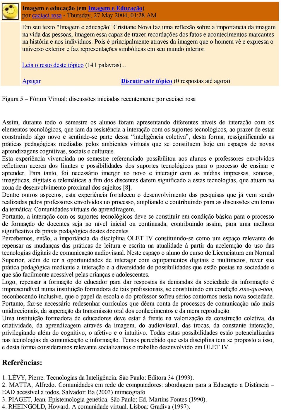 Pois é principalmente através da imagem que o homem vê e expressa o universo exterior e faz representações simbólicas em seu mundo interior. Leia o resto deste tópico (141 palavras).