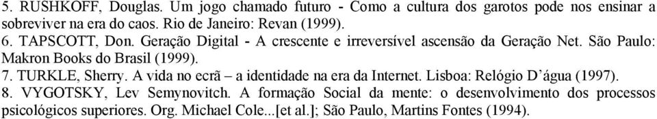 São Paulo: Makron Books do Brasil (1999). 7. TURKLE, Sherry. A vida no ecrã a identidade na era da Internet. Lisboa: Relógio D água (1997).