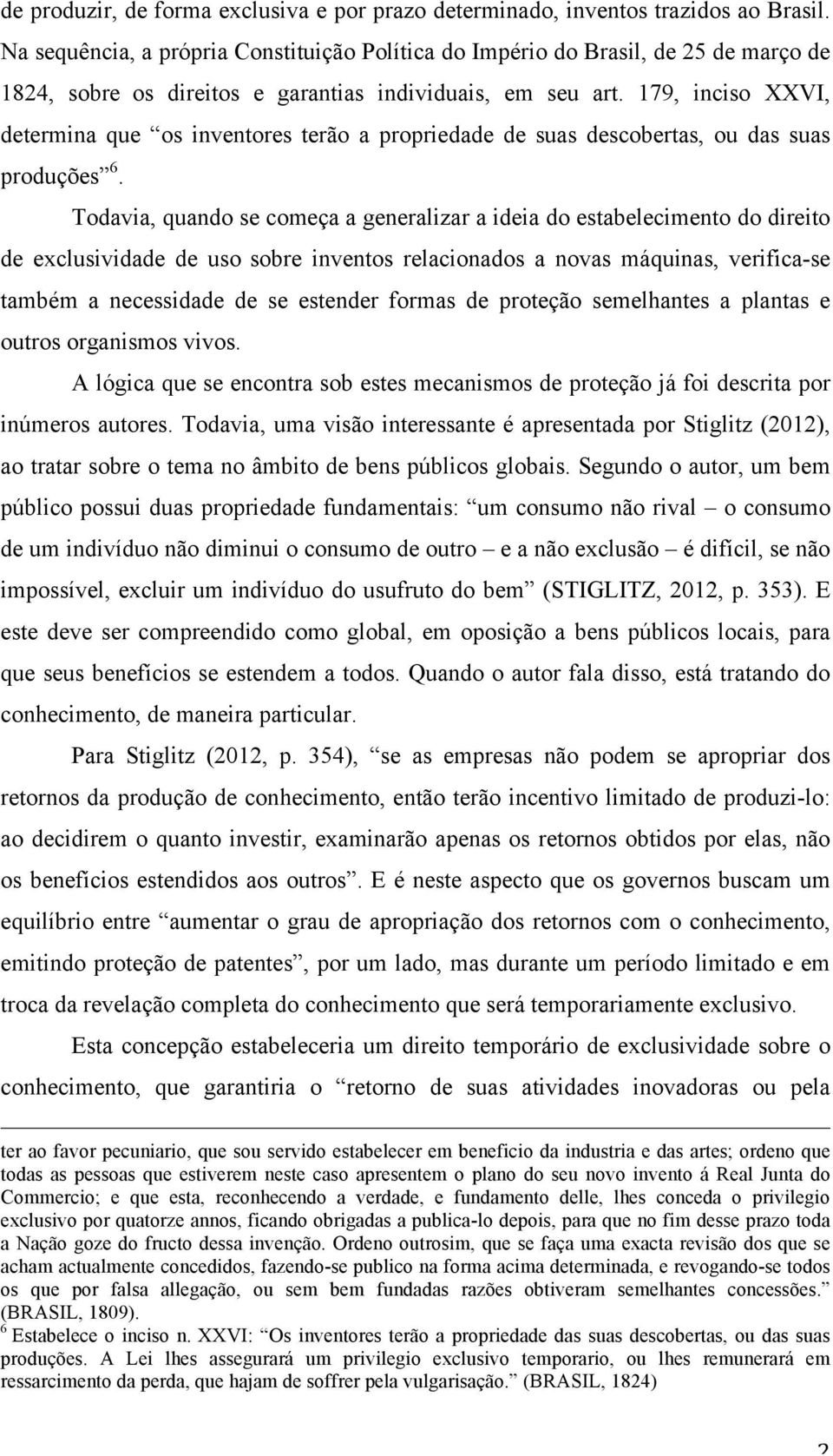 179, inciso XXVI, determina que os inventores terão a propriedade de suas descobertas, ou das suas produções 6.