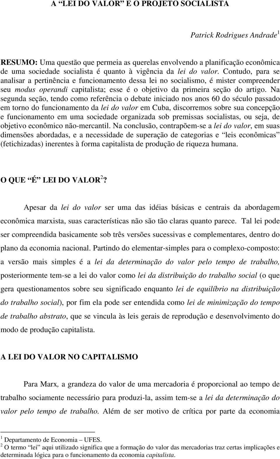 Na segunda seção, tendo como referência o debate iniciado nos anos 60 do século passado em torno do funcionamento da lei do valor em Cuba, discorremos sobre sua concepção e funcionamento em uma