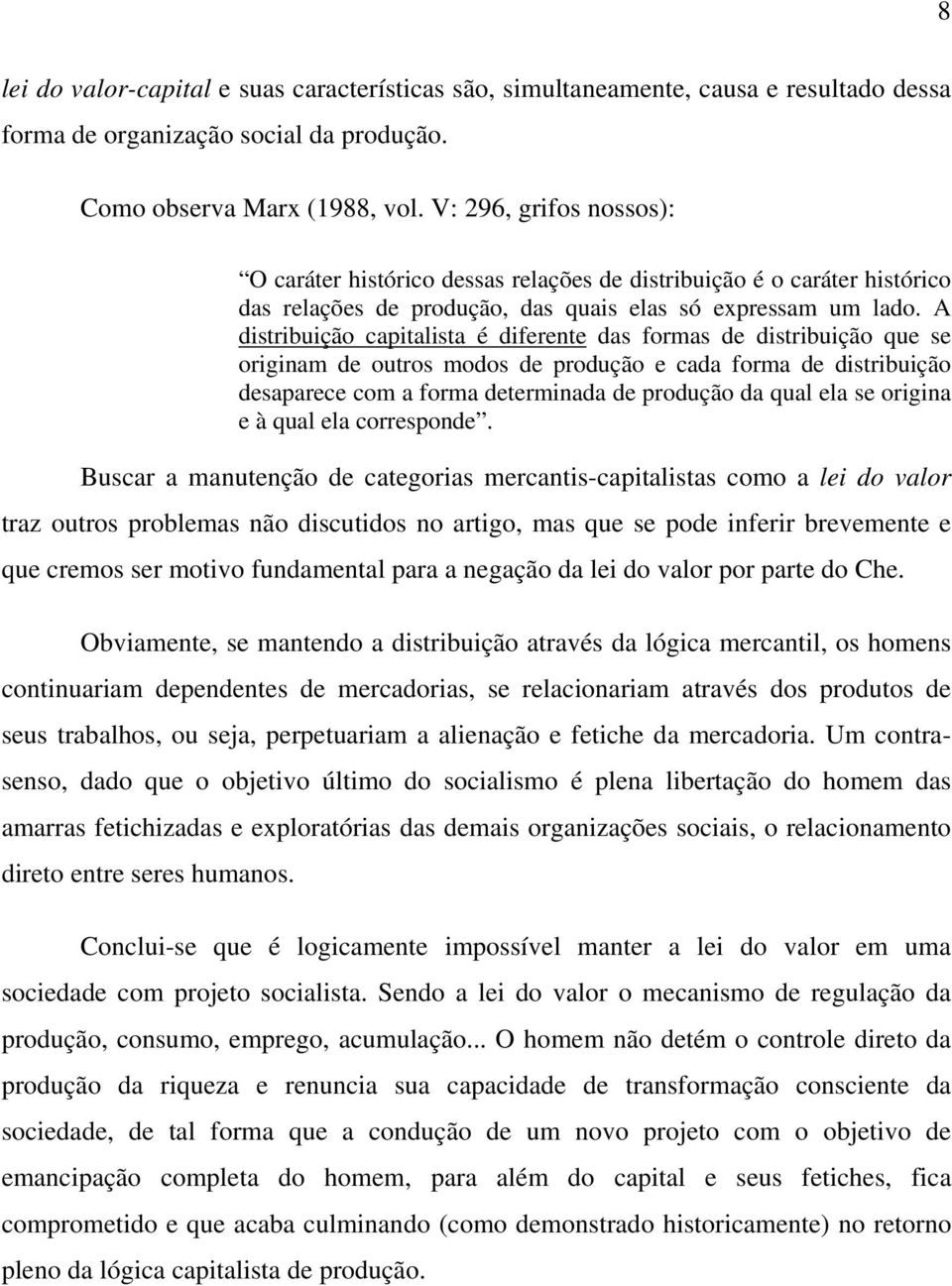 A distribuição capitalista é diferente das formas de distribuição que se originam de outros modos de produção e cada forma de distribuição desaparece com a forma determinada de produção da qual ela