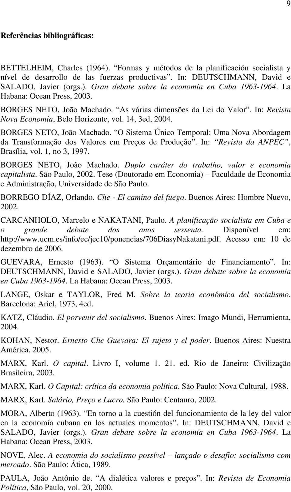 In: Revista Nova Economia, Belo Horizonte, vol. 14, 3ed, 2004. BORGES NETO, João Machado. O Sistema Único Temporal: Uma Nova Abordagem da Transformação dos Valores em Preços de Produção.