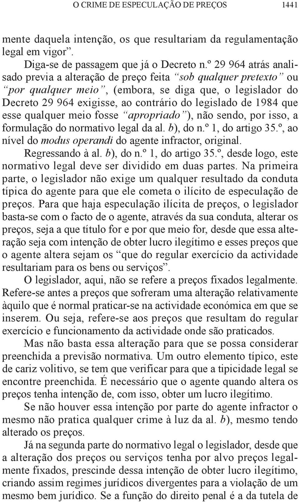 que esse qualquer meio fosse apropriado ), não sendo, por isso, a formulação do normativo legal da al. b), do n.º 1, do artigo 35.º, ao nível do modus operandi do agente infractor, original.