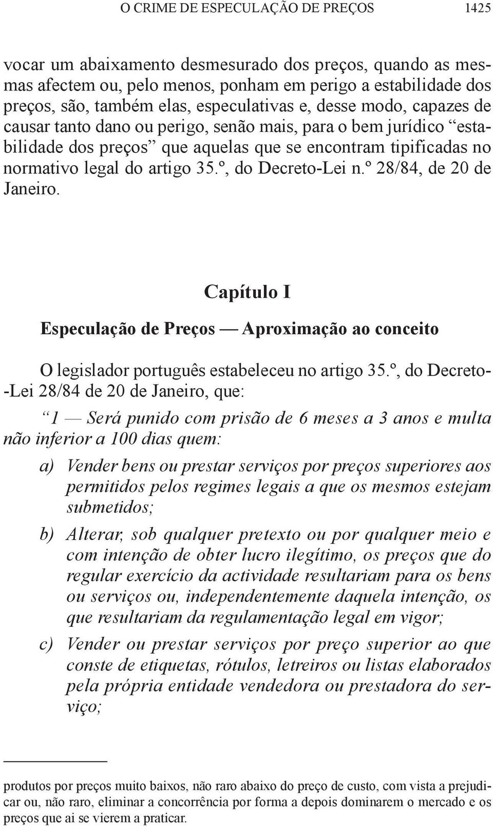 º, do Decreto-lei n.º 28/84, de 20 de Janeiro. Capítulo I Especulação de Preços Aproximação ao conceito o legislador português estabeleceu no artigo 35.