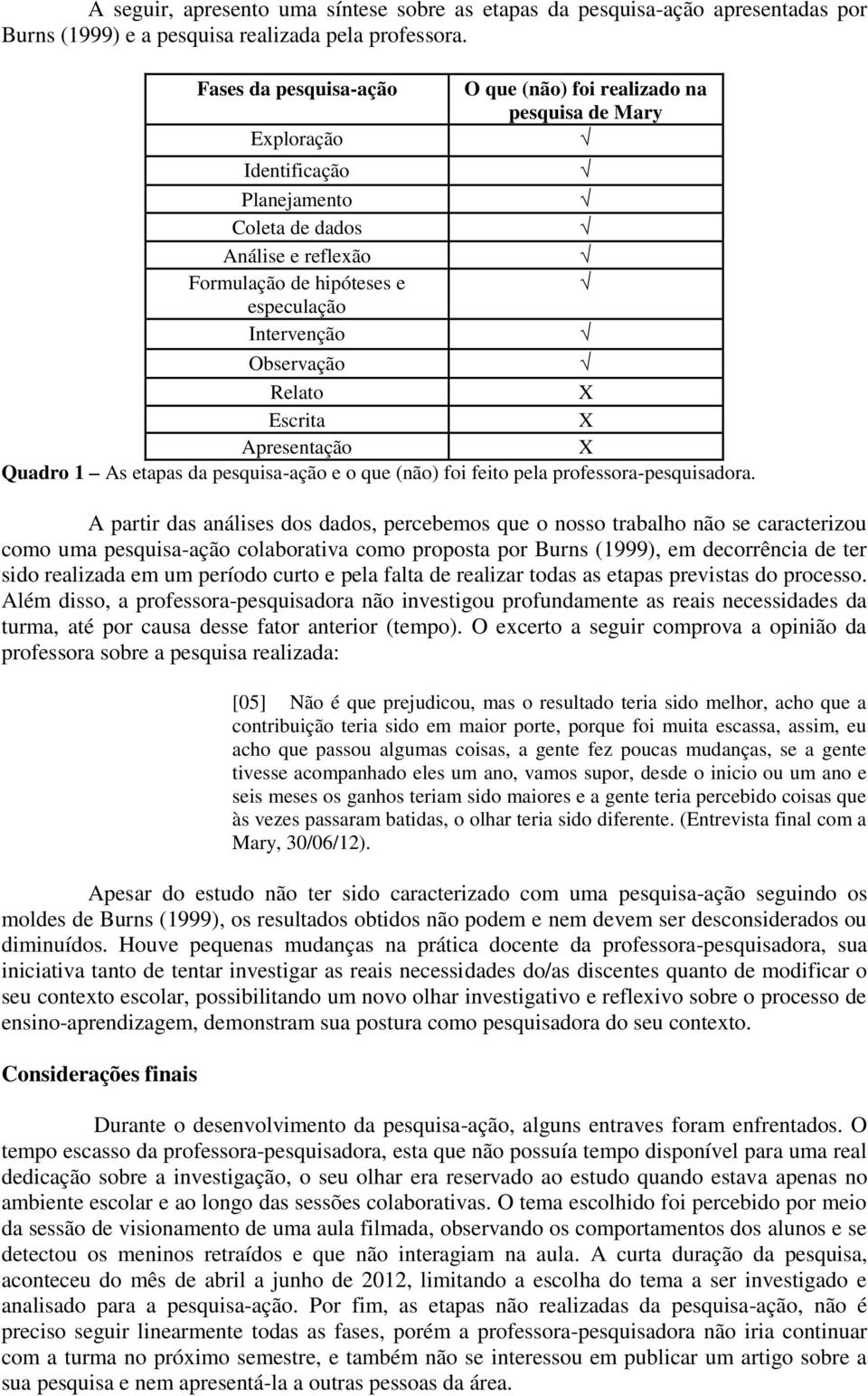 Observação Relato X Escrita X Apresentação X Quadro 1 As etapas da pesquisa-ação e o que (não) foi feito pela professora-pesquisadora.