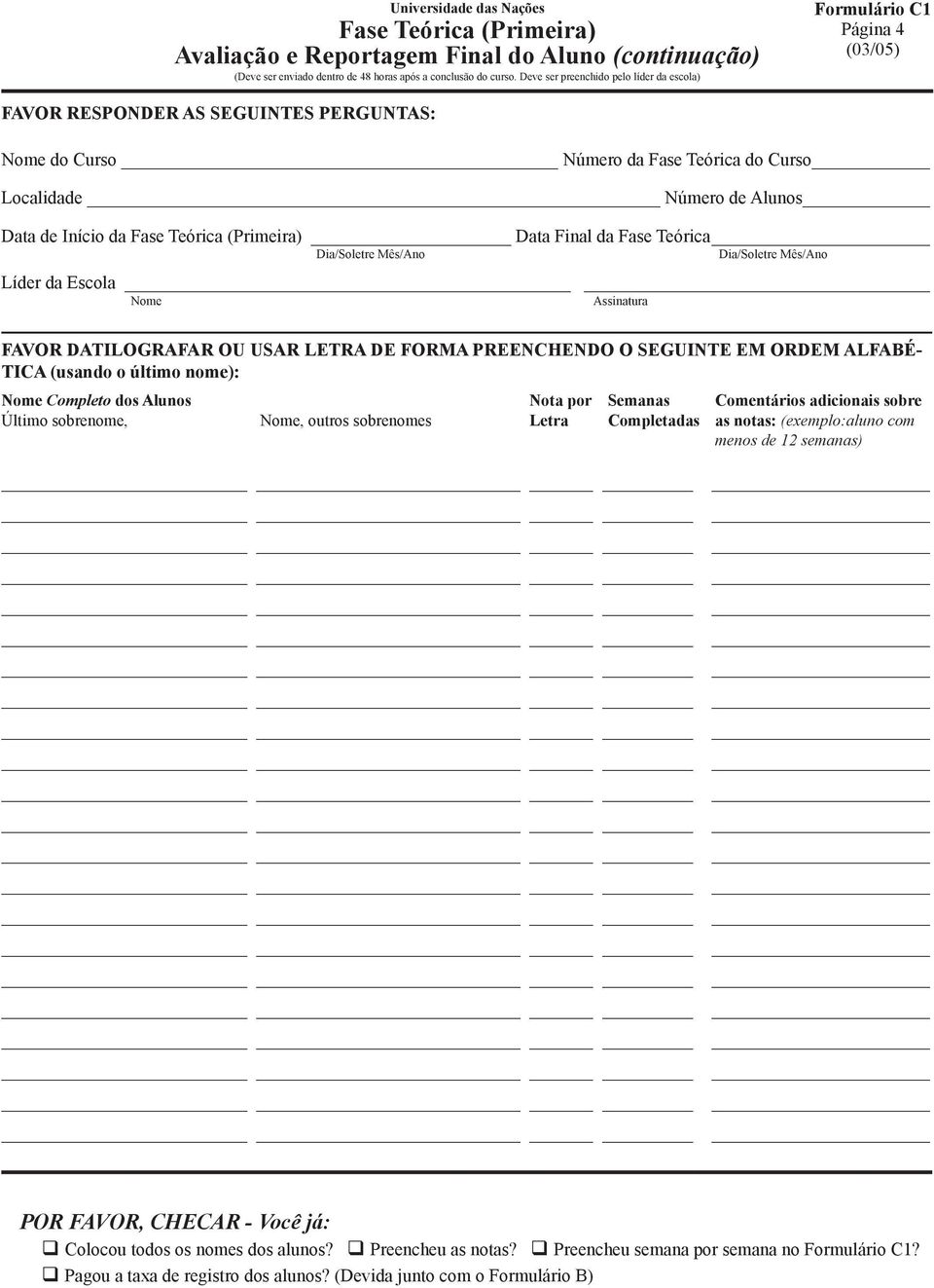 TICA (usando o último nome): Nome Completo dos Alunos Nota por Semanas Comentários adicionais sobre Último sobrenome, Nome, outros sobrenomes Letra Completadas as notas: (exemplo:aluno com menos de