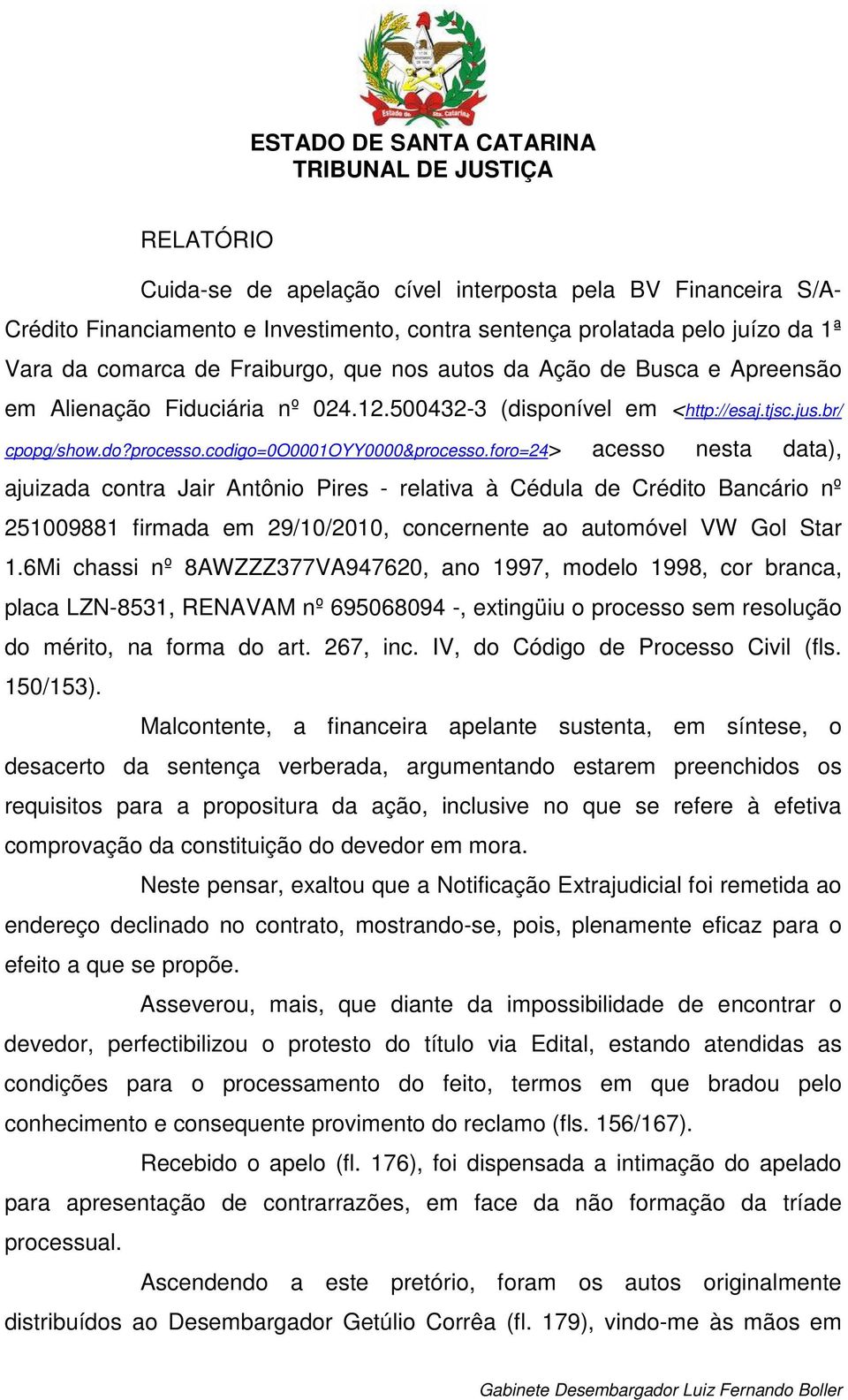 foro=24> acesso nesta data), ajuizada contra Jair Antônio Pires - relativa à Cédula de Crédito Bancário nº 251009881 firmada em 29/10/2010, concernente ao automóvel VW Gol Star 1.