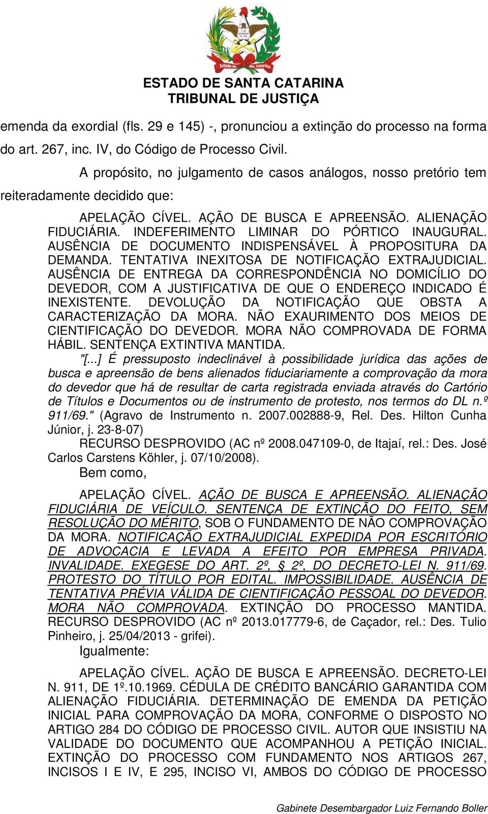 INDEFERIMENTO LIMINAR DO PÓRTICO INAUGURAL. AUSÊNCIA DE DOCUMENTO INDISPENSÁVEL À PROPOSITURA DA DEMANDA. TENTATIVA INEXITOSA DE NOTIFICAÇÃO EXTRAJUDICIAL.