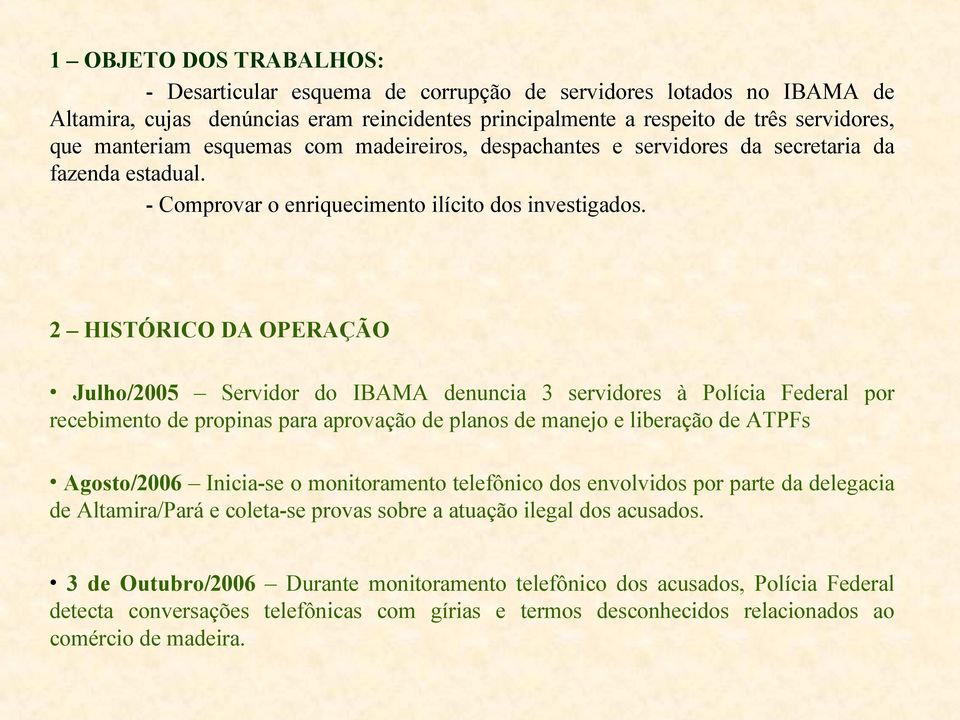 2 HISTÓRICO DA OPERAÇÃO Julho/2005 Servidor do IBAMA denuncia 3 servidores à Polícia Federal por recebimento de propinas para aprovação de planos de manejo e liberação de ATPFs Agosto/2006 Inicia-se