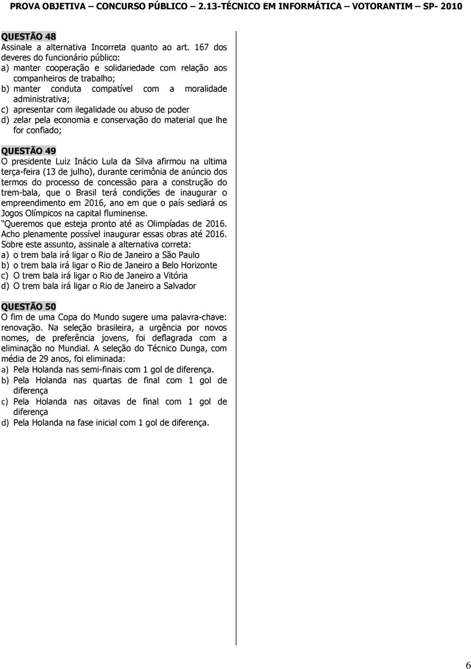 ilegalidade ou abuso de poder d) zelar pela economia e conservação do material que lhe for confiado; QUESTÃO 49 O presidente Luiz Inácio Lula da Silva afirmou na ultima terça-feira (13 de julho),