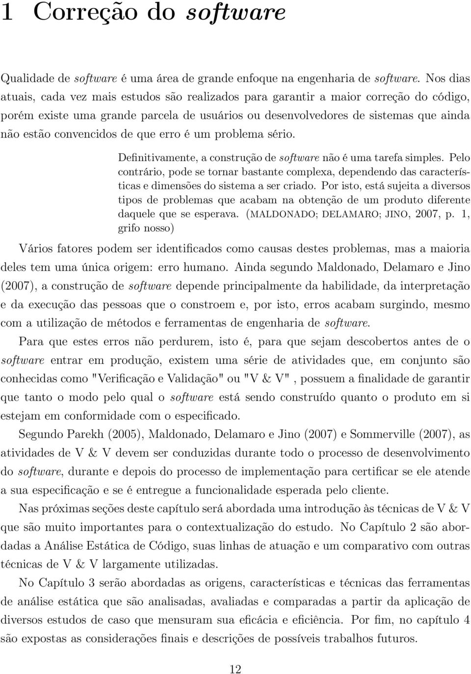 convencidos de que erro é um problema sério. Definitivamente, a construção de software não é uma tarefa simples.