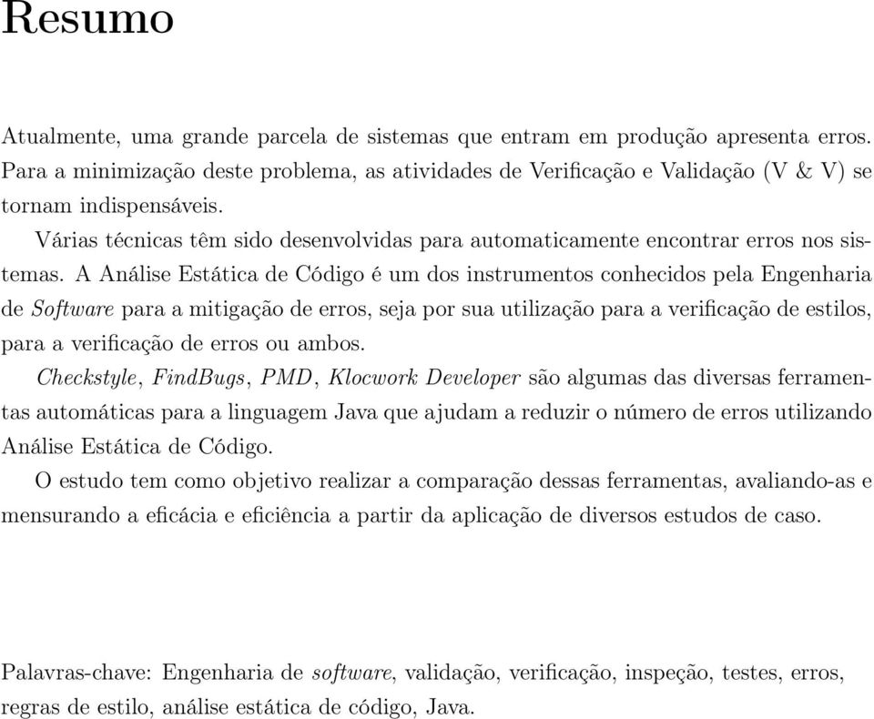 A Análise Estática de Código é um dos instrumentos conhecidos pela Engenharia de Software para a mitigação de erros, seja por sua utilização para a verificação de estilos, para a verificação de erros