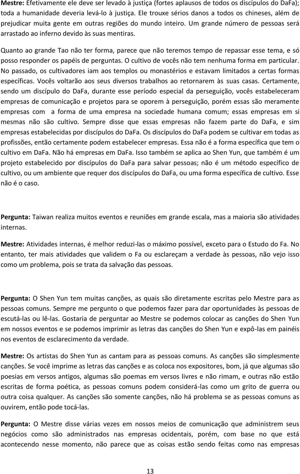 Quanto ao grande Tao não ter forma, parece que não teremos tempo de repassar esse tema, e só posso responder os papéis de perguntas. O cultivo de vocês não tem nenhuma forma em particular.