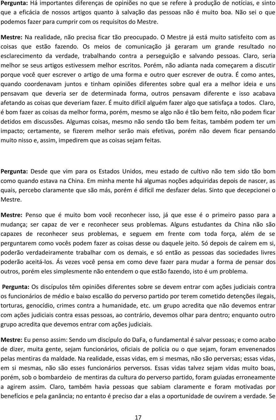 Os meios de comunicação já geraram um grande resultado no esclarecimento da verdade, trabalhando contra a perseguição e salvando pessoas.