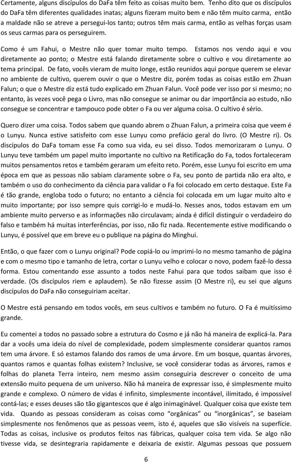 as velhas forças usam os seus carmas para os perseguirem. Como é um Fahui, o Mestre não quer tomar muito tempo.