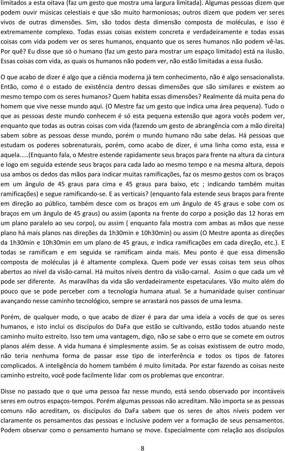 Sim, são todos desta dimensão composta de moléculas, e isso é extremamente complexo.