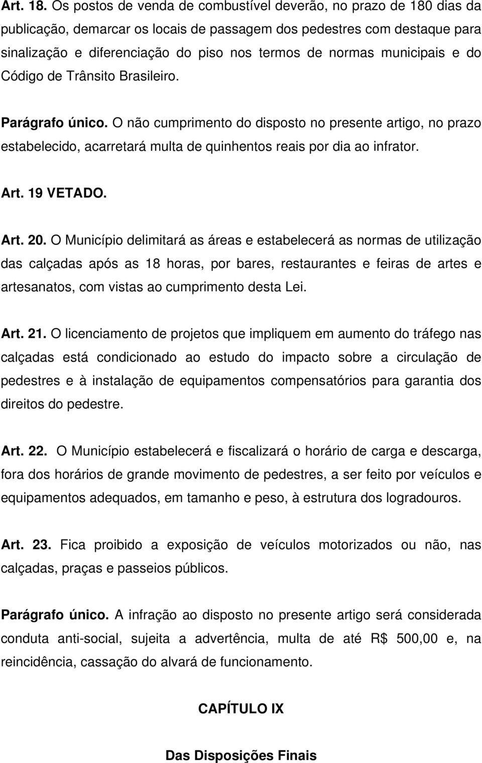 municipais e do Código de Trânsito Brasileiro. Parágrafo único. O não cumprimento do disposto no presente artigo, no prazo estabelecido, acarretará multa de quinhentos reais por dia ao infrator. Art.