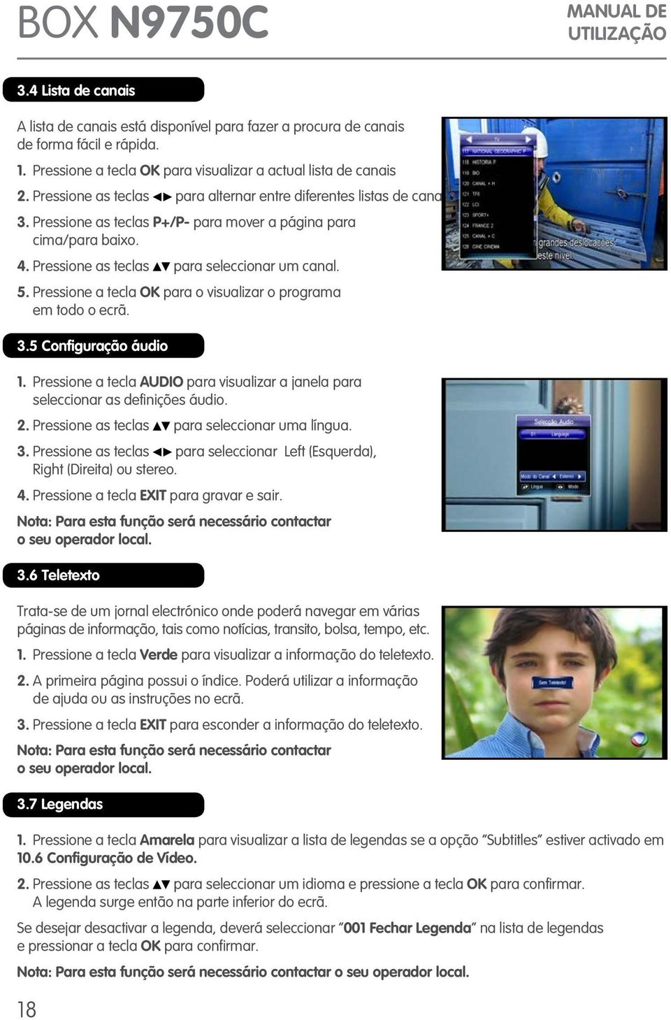 Pressione a tecla OK para o visualizar o programa em todo o ecrã. 3.5 Configuração áudio 1. Pressione a tecla AUDIO para visualizar a janela para seleccionar as definições áudio. 2.