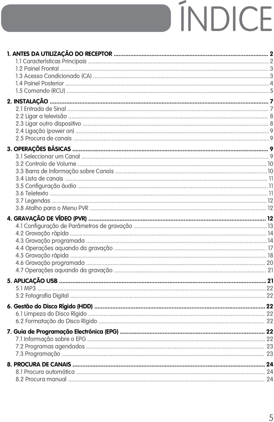 .. 10 3.3 Barra de Informação sobre Canais... 10 3.4 Lista de canais... 11 3.5 Configuração áudio... 11 3.6 Teletexto... 11 3.7 Legendas... 12 3.8 Atalho para o Menu PVR... 12 4.