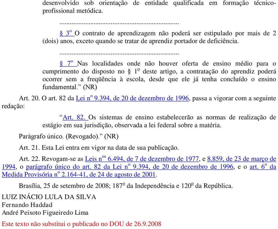 ... 7 o Nas localidades onde não houver oferta de ensino médio para o cumprimento do disposto no 1 o deste artigo, a contratação do aprendiz poderá ocorrer sem a freqüência à escola, desde que ele já