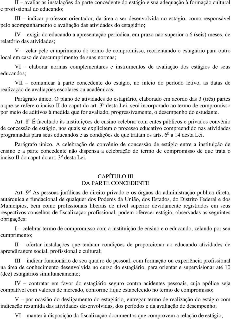 pelo cumprimento do termo de compromisso, reorientando o estagiário para outro local em caso de descumprimento de suas normas; VI elaborar normas complementares e instrumentos de avaliação dos