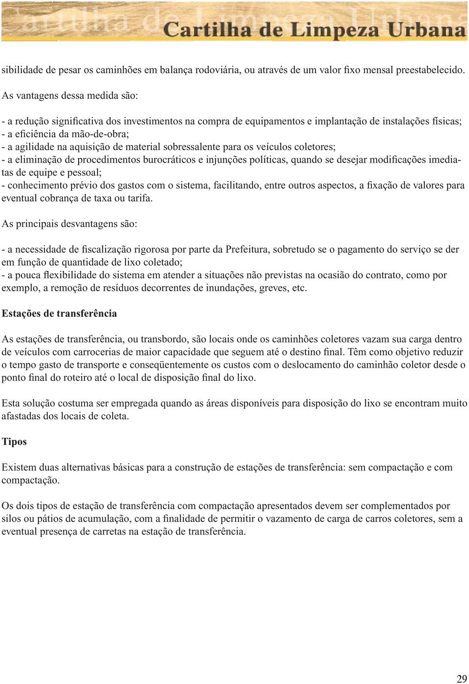 material sobressalente para os veículos coletores; - a eliminação de procedimentos burocráticos e injunções políticas, quando se desejar modificações imediatas de equipe e pessoal; - conhecimento