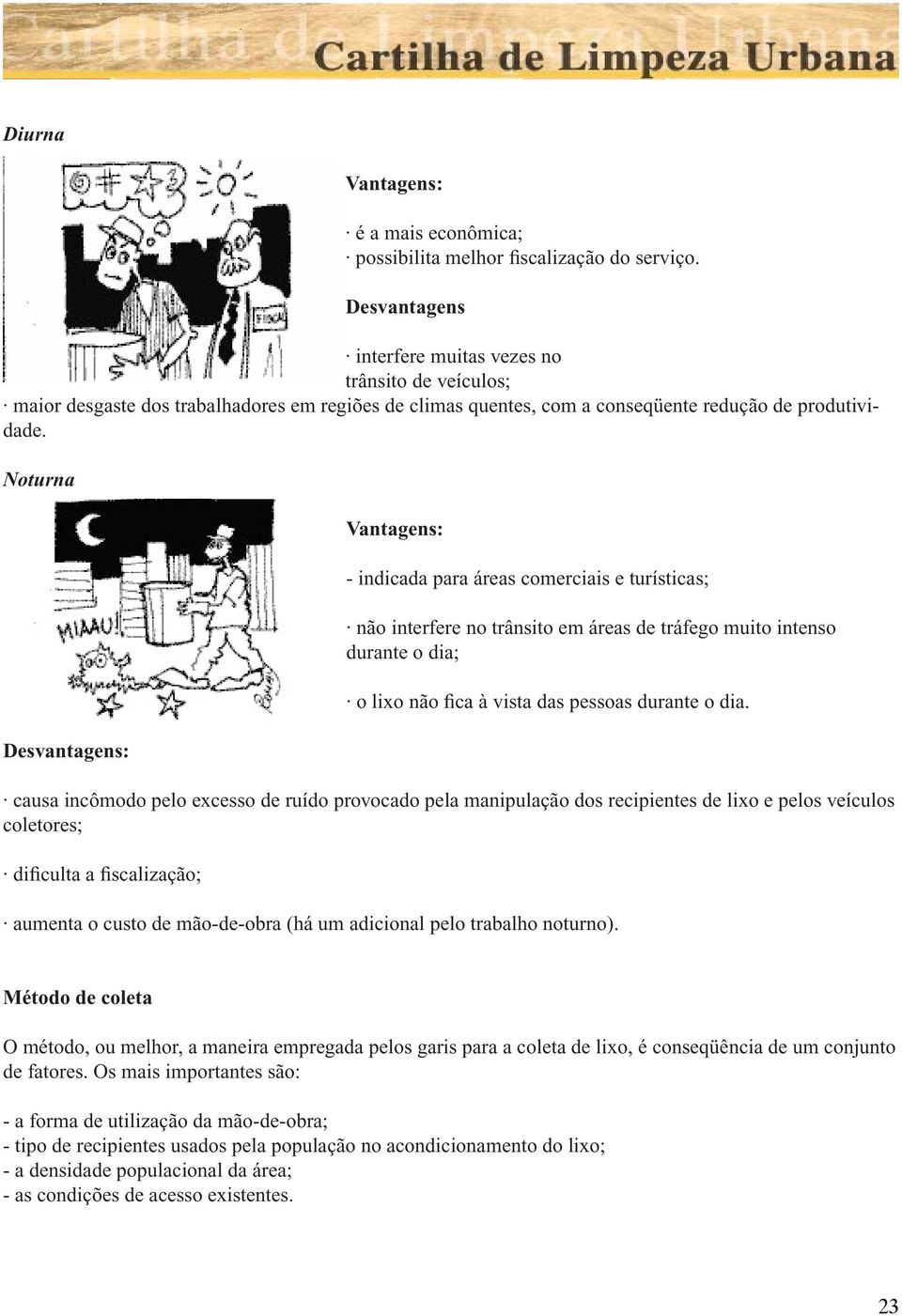 Noturna Desvantagens: Vantagens: - indicada para áreas comerciais e turísticas; não interfere no trânsito em áreas de tráfego muito intenso durante o dia; o lixo não fica à vista das pessoas durante