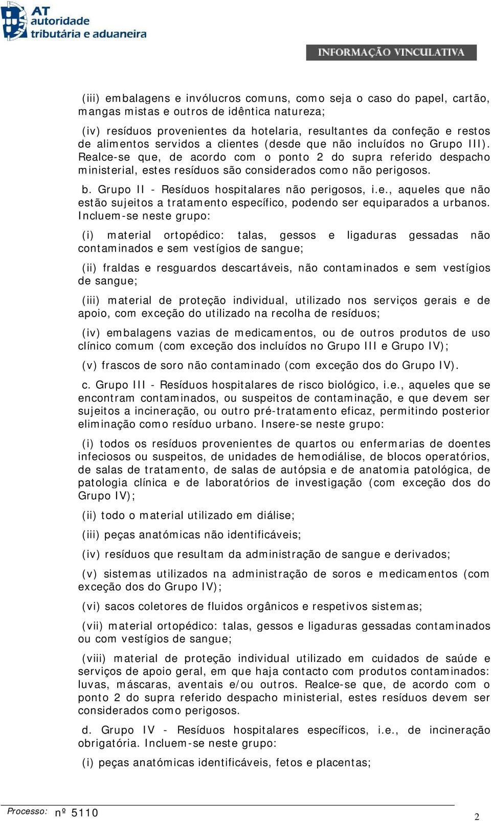 b. Grupo II - Resíduos hospitalares não perigosos, i.e., aqueles que não estão sujeitos a tratamento específico, podendo ser equiparados a urbanos.