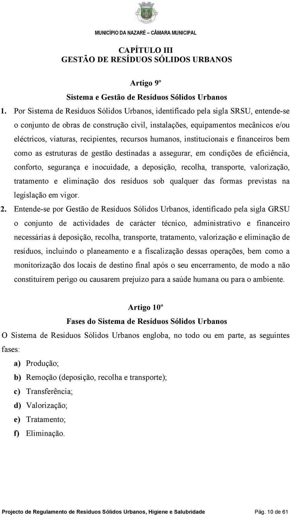 recursos humanos, institucionais e financeiros bem como as estruturas de gestão destinadas a assegurar, em condições de eficiência, conforto, segurança e inocuidade, a deposição, recolha, transporte,