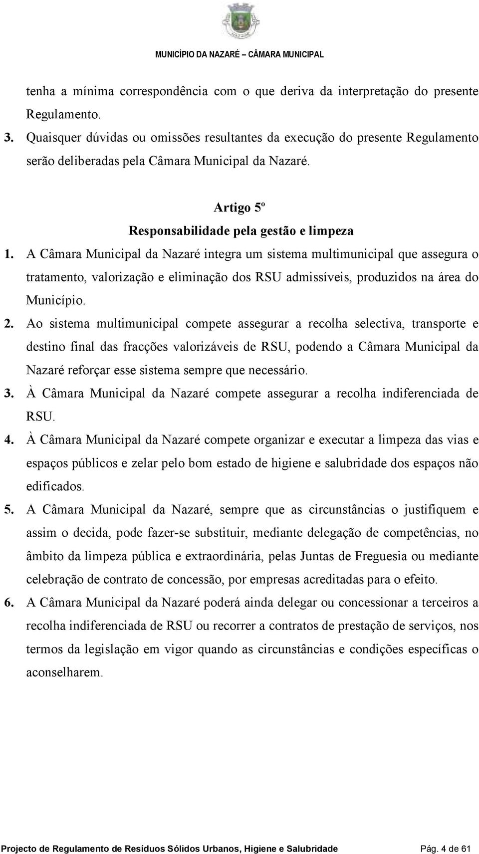 A Câmara Municipal da Nazaré integra um sistema multimunicipal que assegura o tratamento, valorização e eliminação dos RSU admissíveis, produzidos na área do Município. 2.