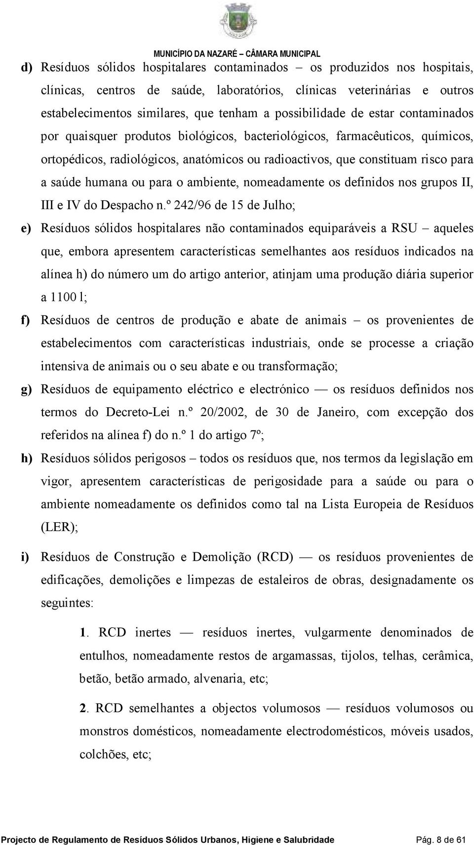 saúde humana ou para o ambiente, nomeadamente os definidos nos grupos II, III e IV do Despacho n.