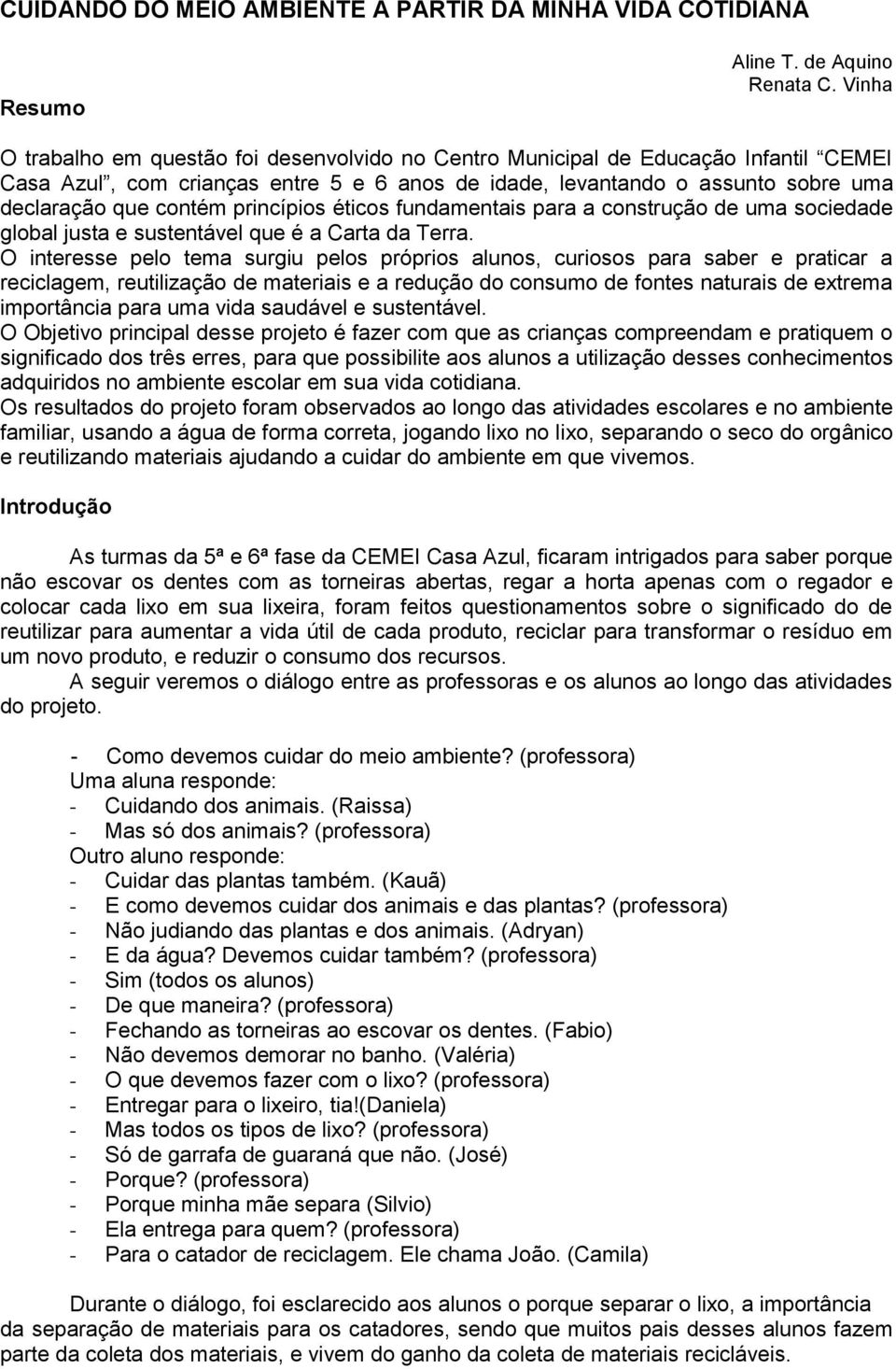 princípios éticos fundamentais para a construção de uma sociedade global justa e sustentável que é a Carta da Terra.