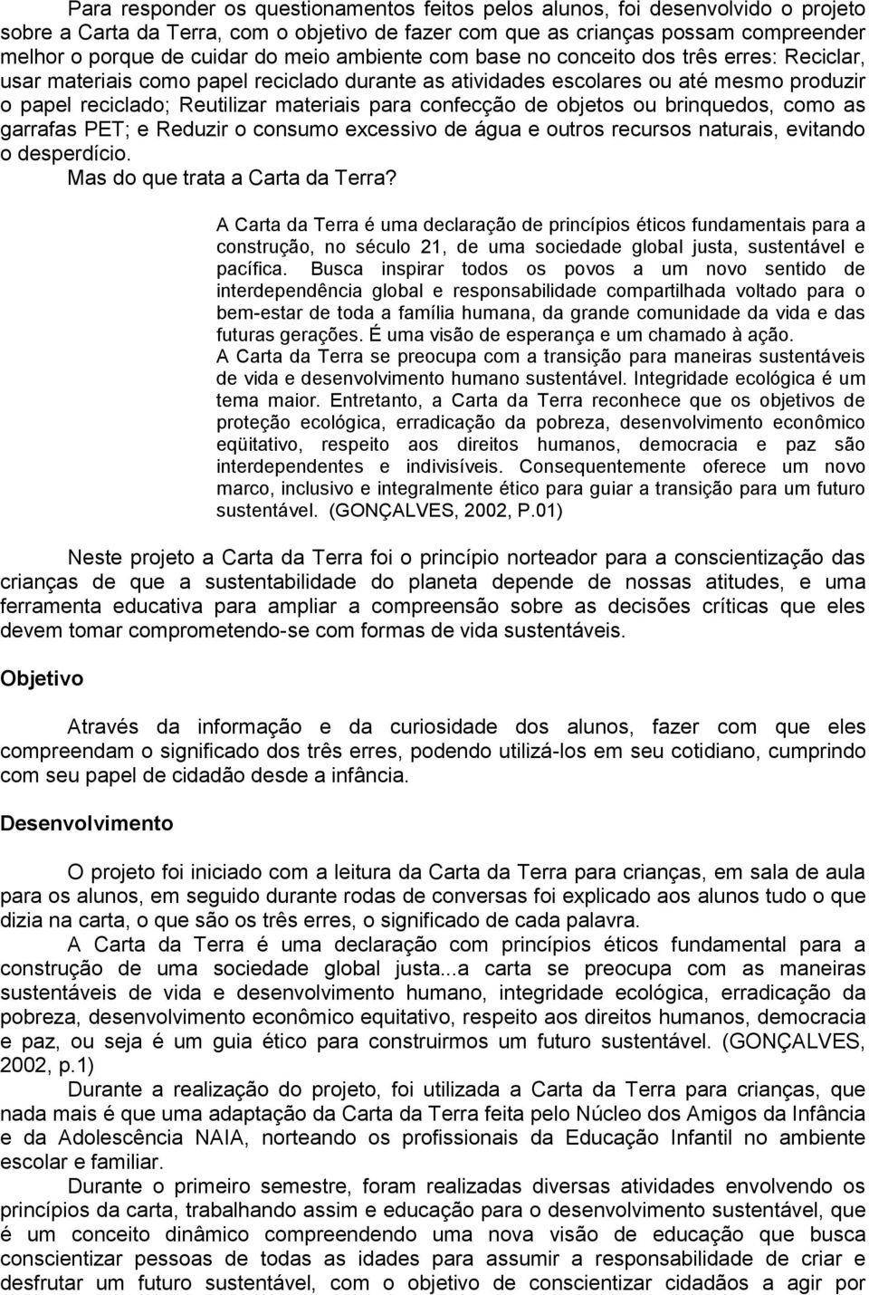 confecção de objetos ou brinquedos, como as garrafas PET; e Reduzir o consumo excessivo de água e outros recursos naturais, evitando o desperdício. Mas do que trata a Carta da Terra?